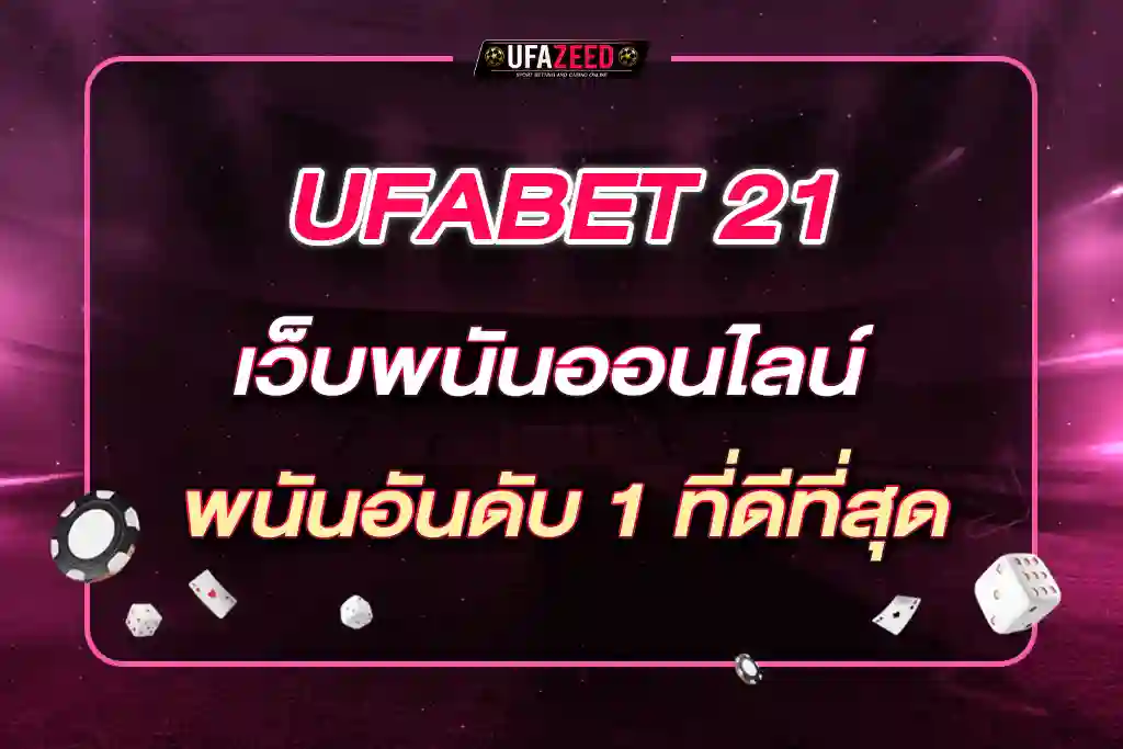 UFABET 21 เป็นผู้ให้บริการ เว็บพนันออนไลน์ คาสิโนออนไลน์ พนันบอล