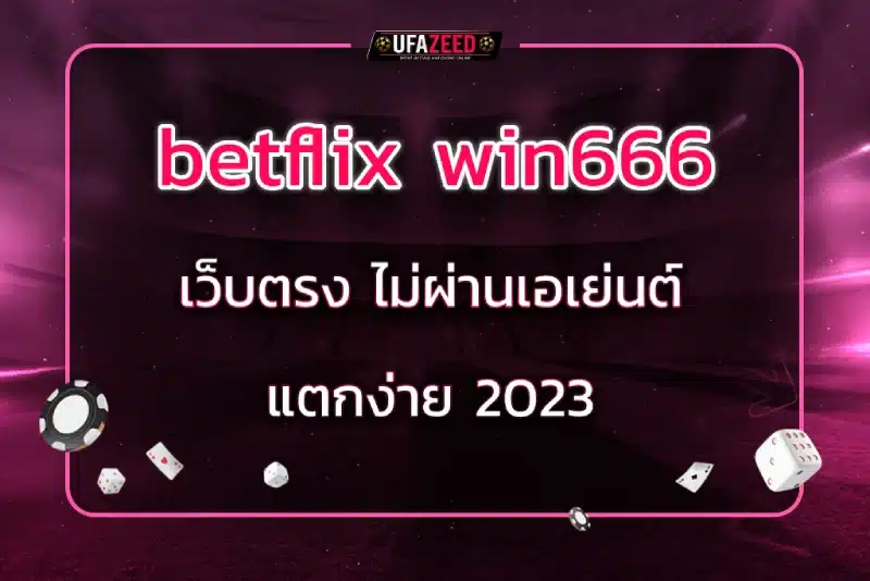 betflix win666 เว็บตรง ไม่ผ่านเอเย่นต์ แตกง่าย 2023