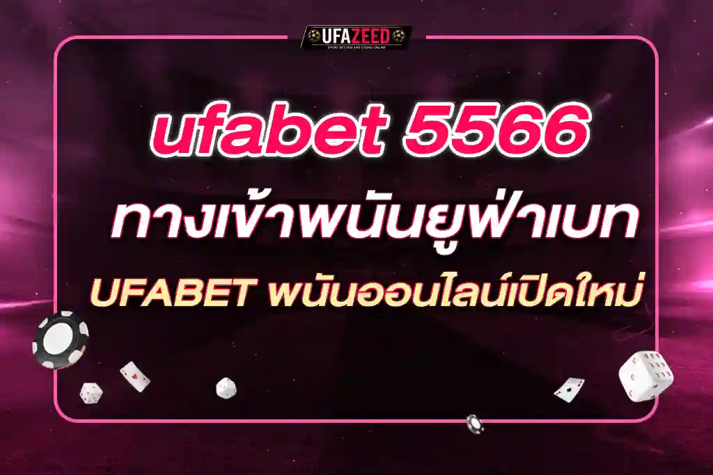 ufabet 5566 ทางเข้าพนันยูฟ่าเบท UFABET พนันออนไลน์เปิดใหม่